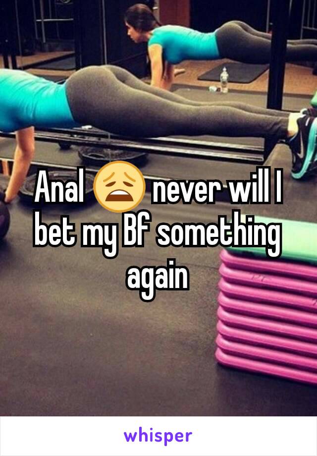 Anal 😩 never will I bet my Bf something again