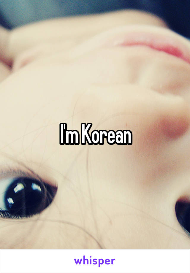 I'm Korean