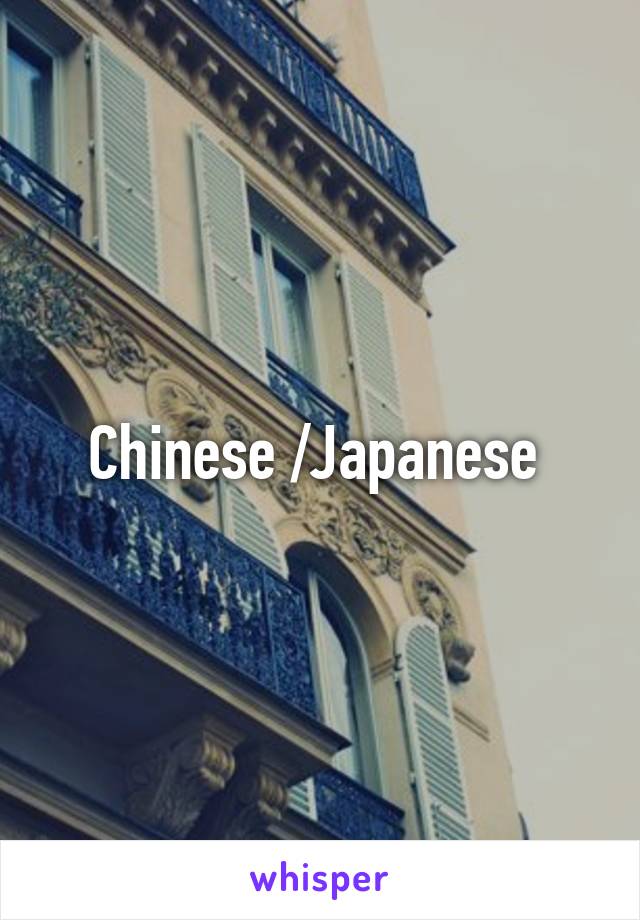 Chinese /Japanese 