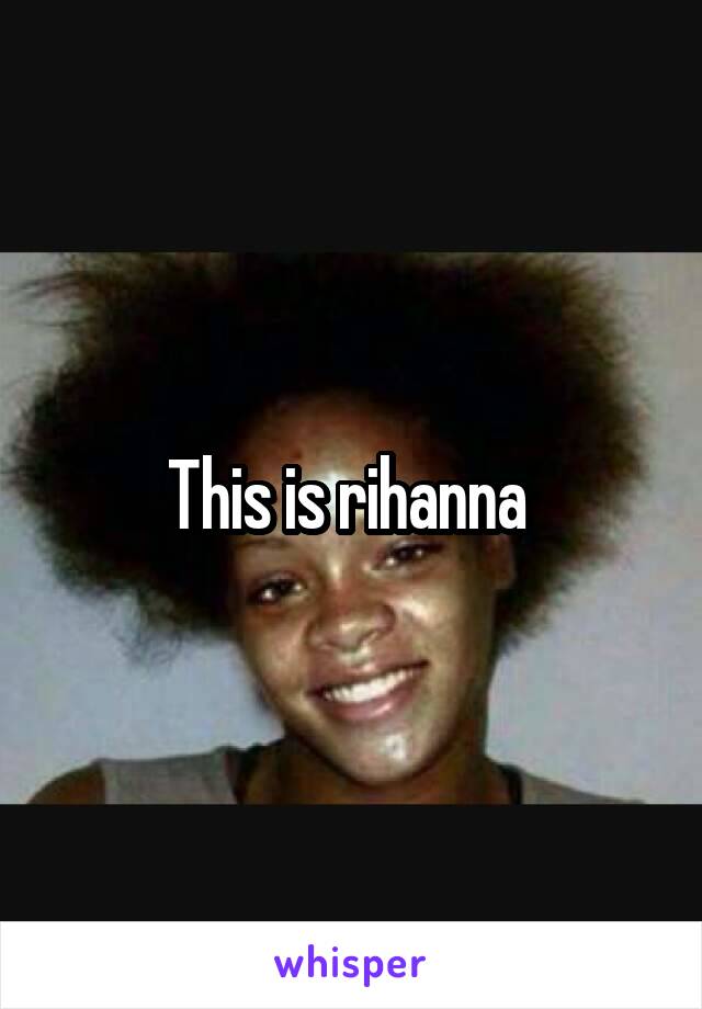 This is rihanna 