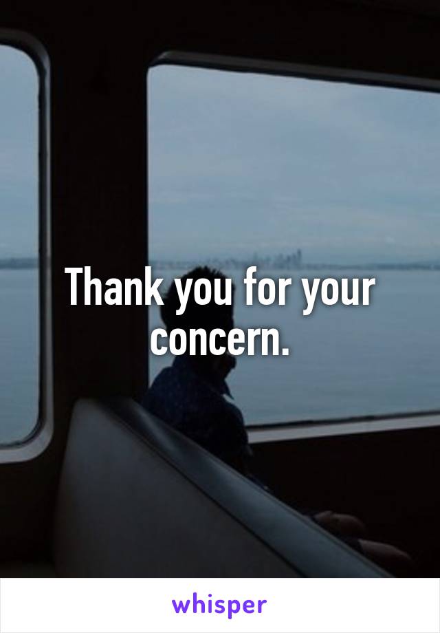 Thank you for your concern.