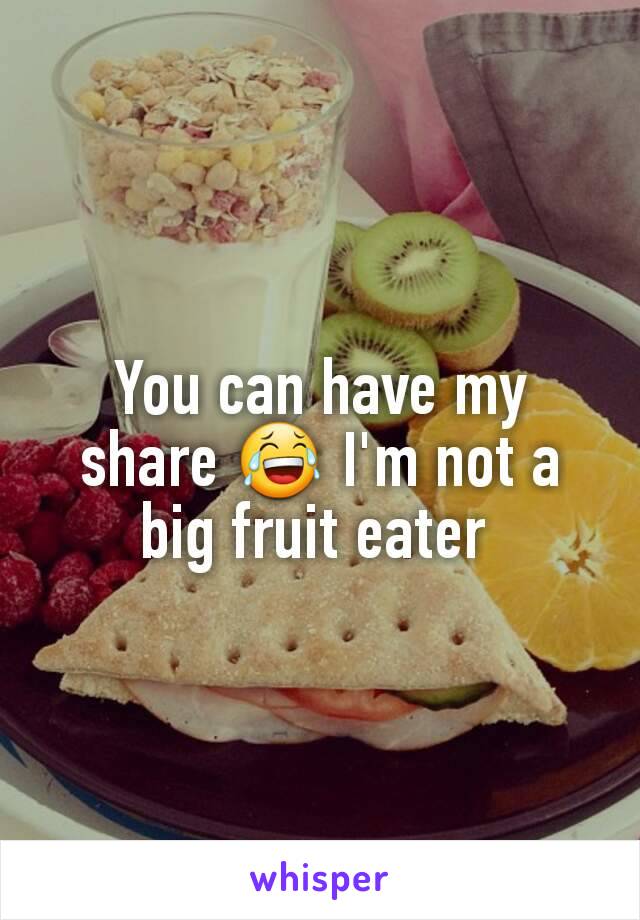 You can have my share 😂 I'm not a big fruit eater 