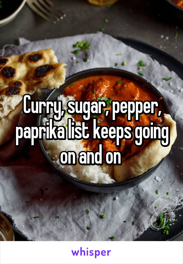 Curry, sugar, pepper, paprika list keeps going on and on 