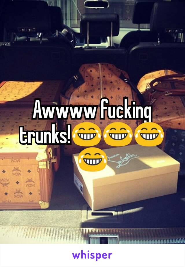 Awwww fucking trunks!😂😂😂😂