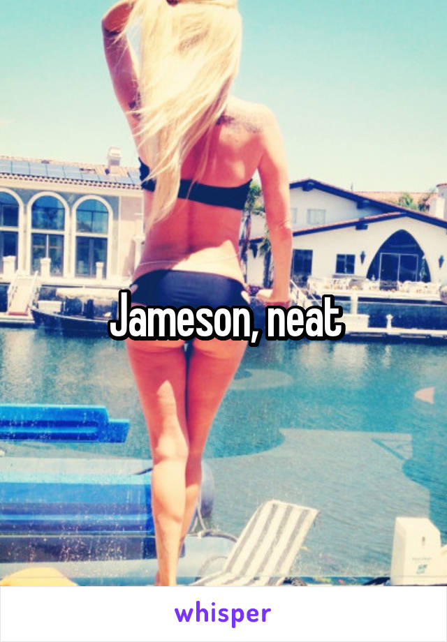 Jameson, neat