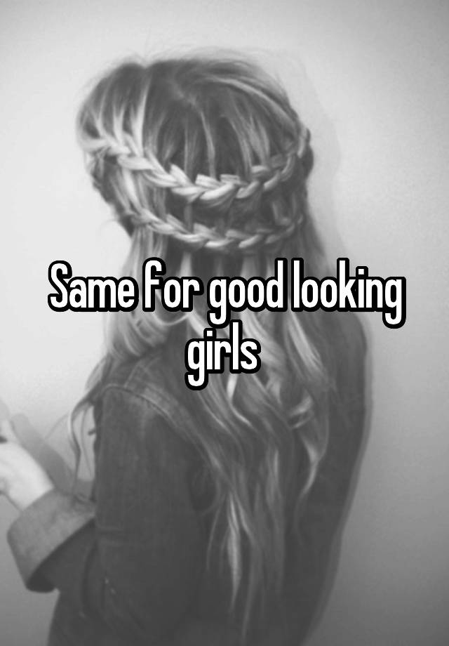 same-for-good-looking-girls