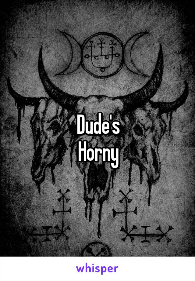 Dude's
Horny