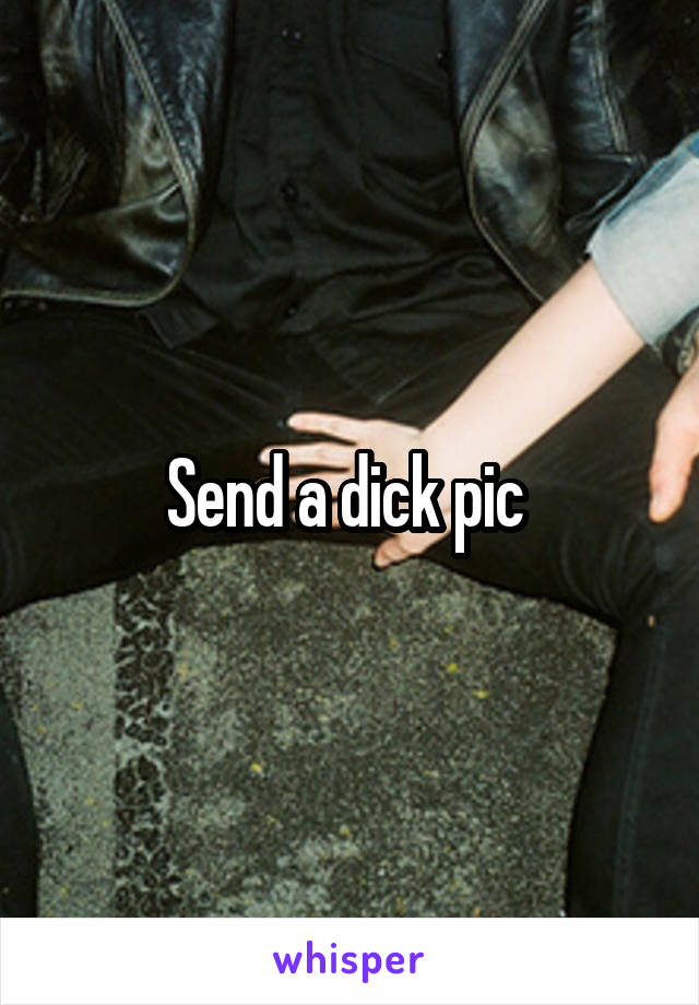 Send a dick pic 