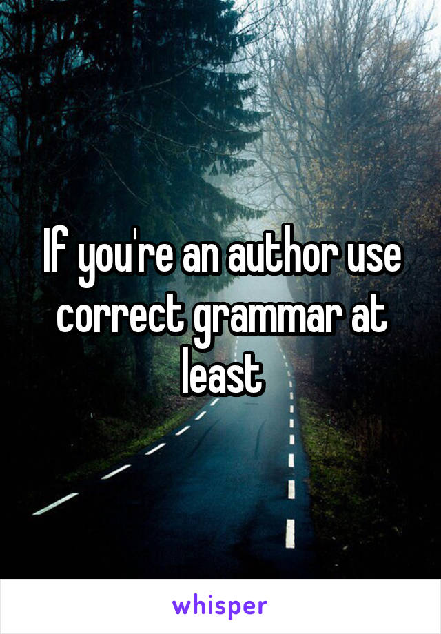 If you're an author use correct grammar at least