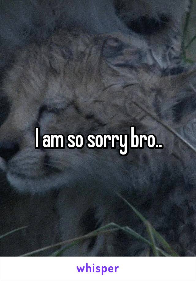 I am so sorry bro..