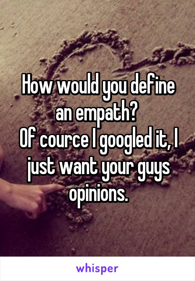 How would you define an empath? 
Of cource I googled it, I just want your guys opinions.