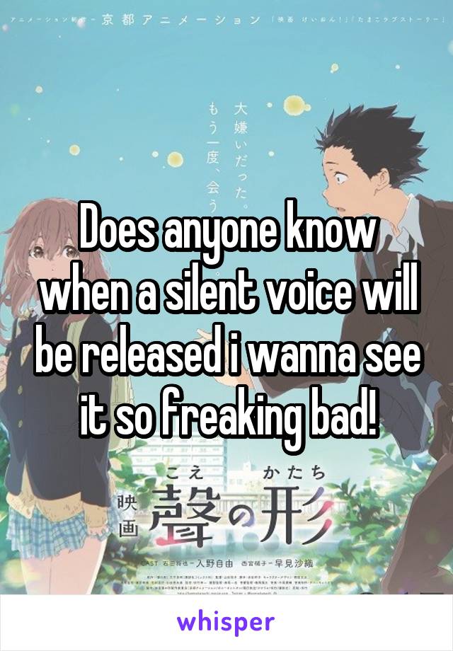 Does anyone know when a silent voice will be released i wanna see it so freaking bad!