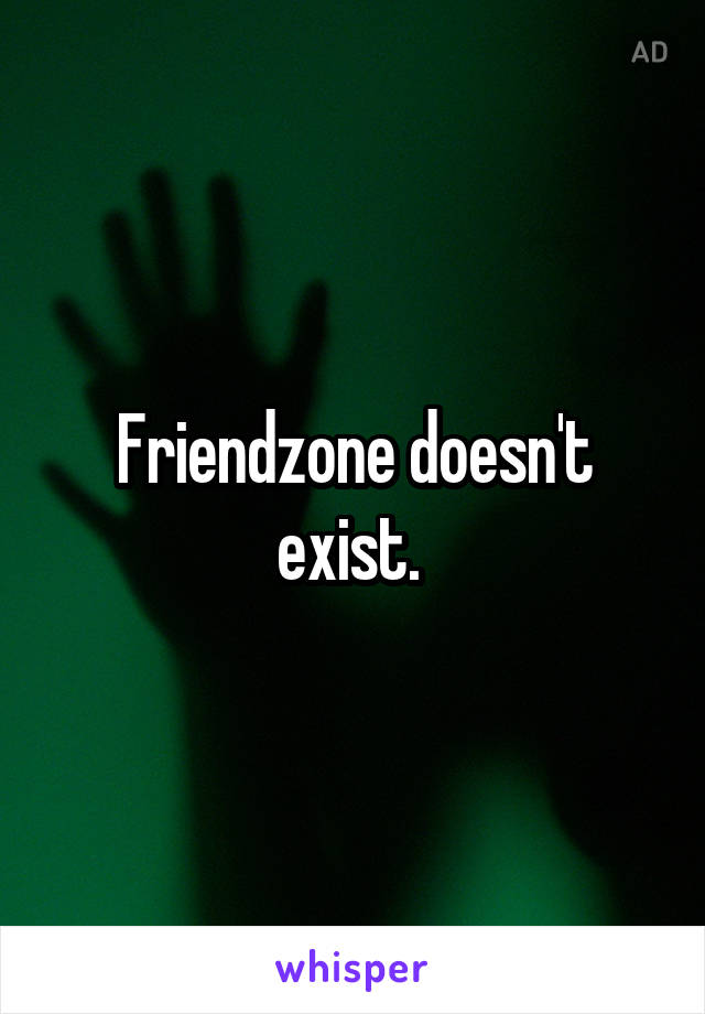 Friendzone doesn't exist. 