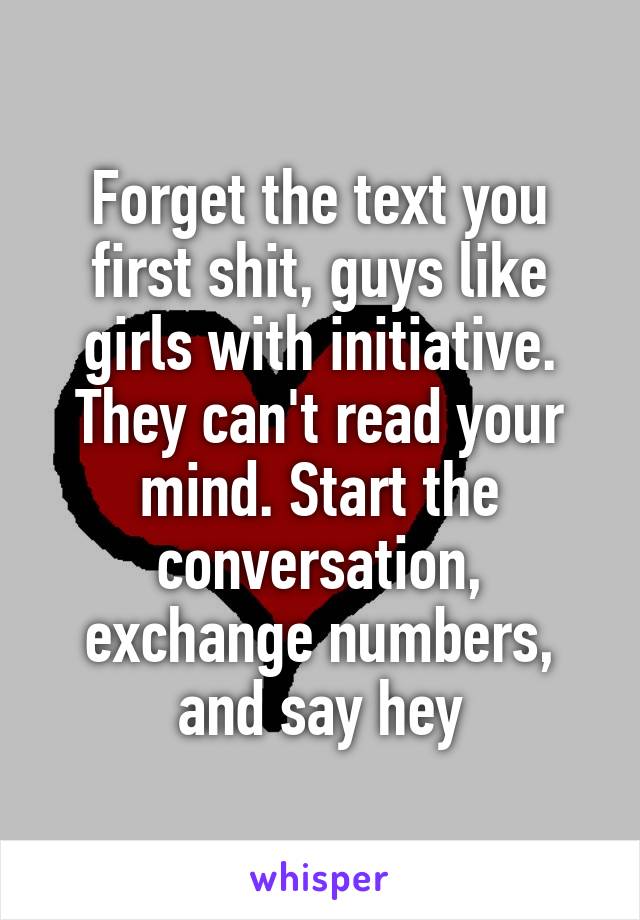 Forget the text you first shit, guys like girls with initiative. They can't read your mind. Start the conversation, exchange numbers, and say hey