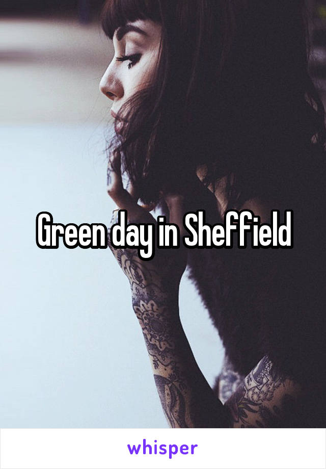 Green day in Sheffield
