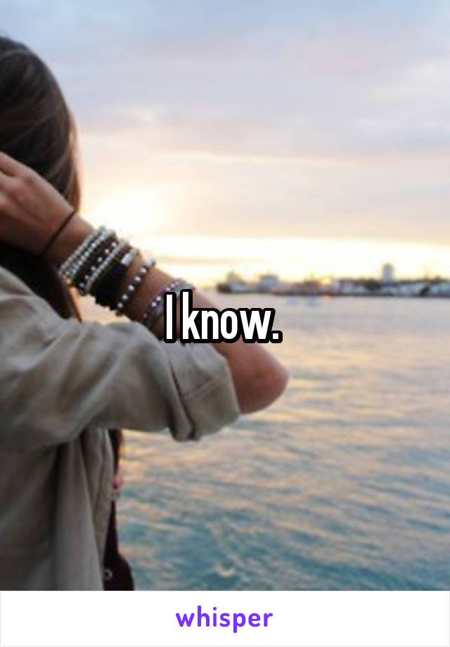 I know. 