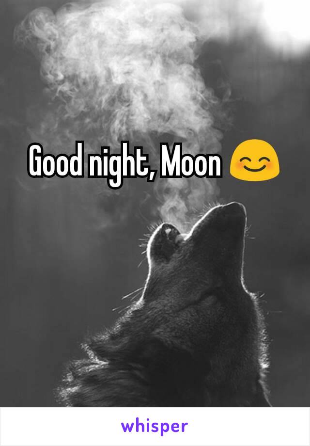 Good night, Moon 😊