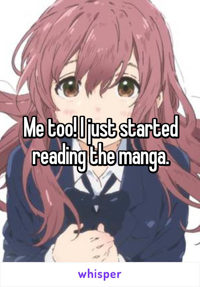 Me too! I just started reading the manga.