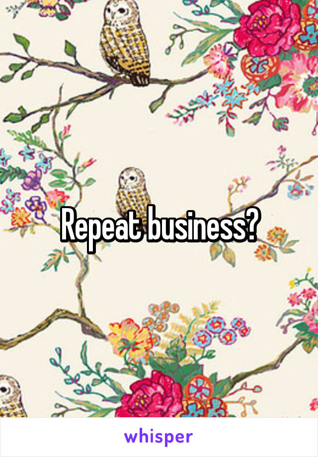 Repeat business?