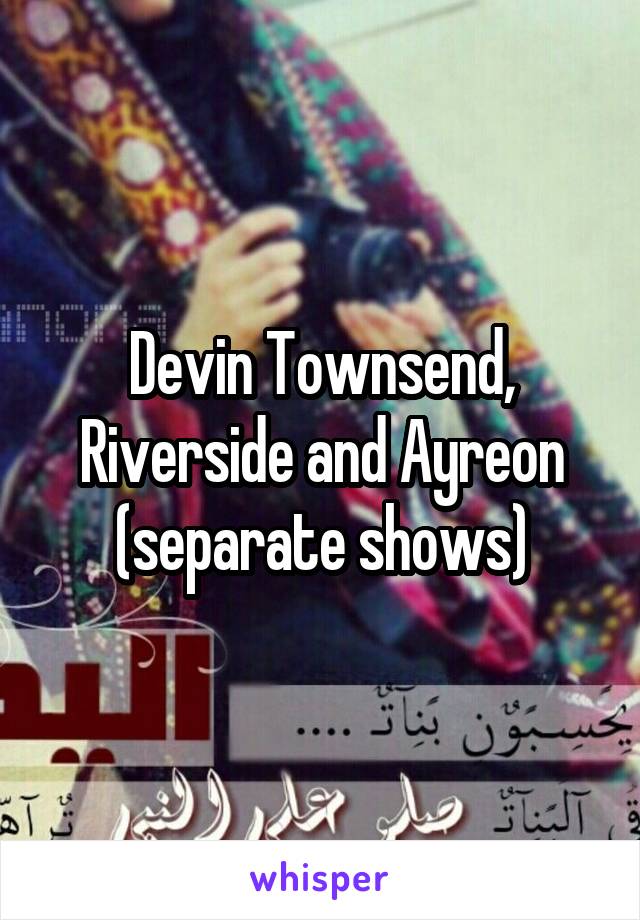 Devin Townsend, Riverside and Ayreon (separate shows)