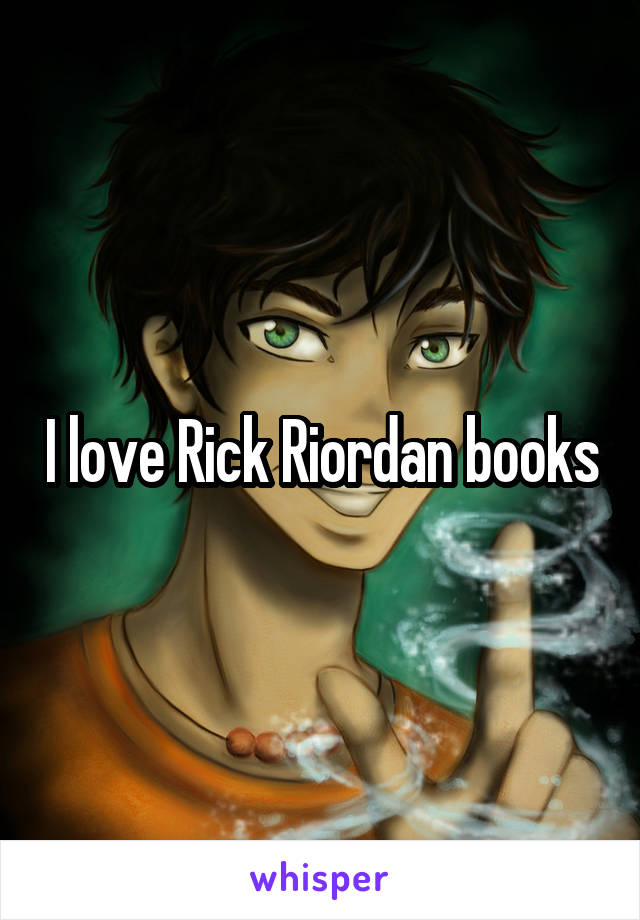 I love Rick Riordan books