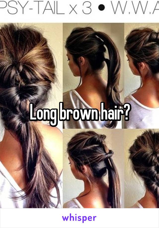 Long brown hair?
