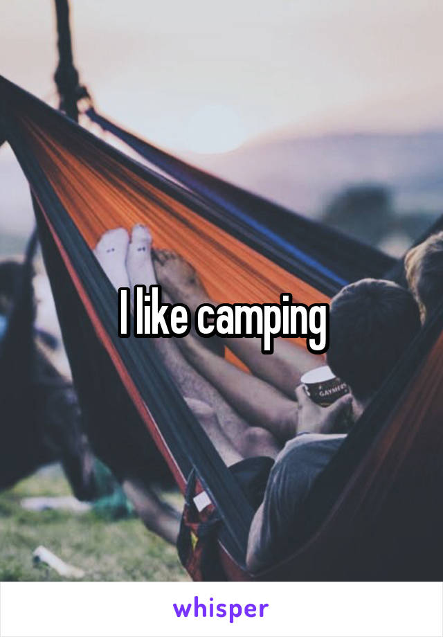 I like camping