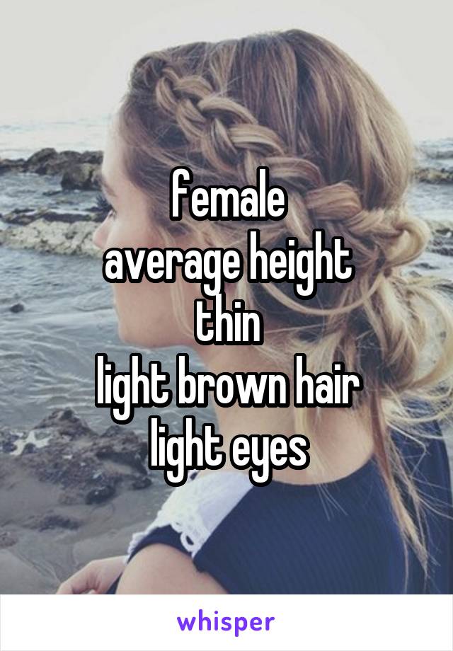 female
average height
thin
light brown hair
light eyes