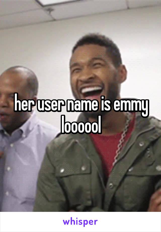 her user name is emmy loooool