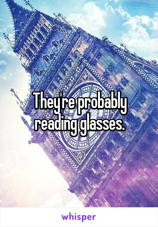 They're probably reading glasses.