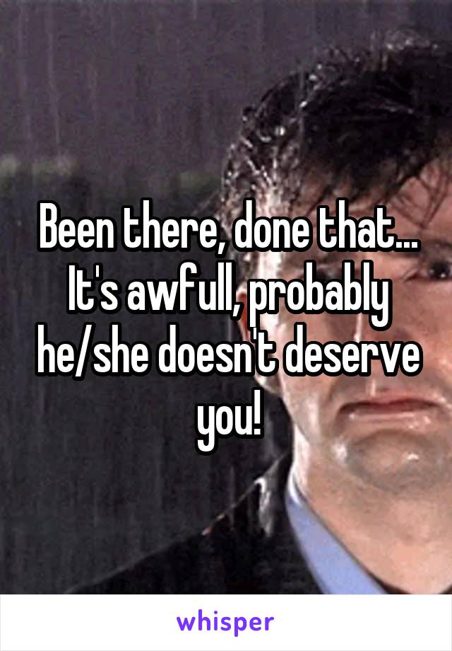 Been there, done that... It's awfull, probably he/she doesn't deserve you!