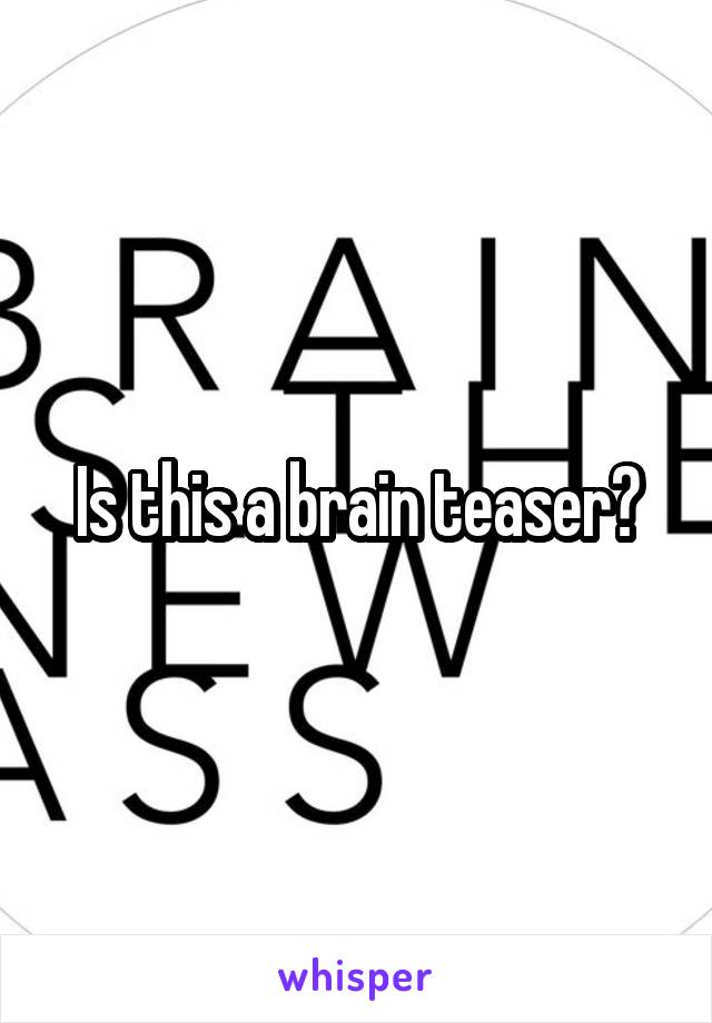 Is this a brain teaser?