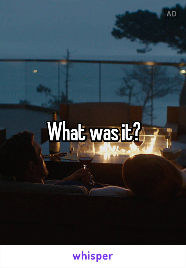 What was it?