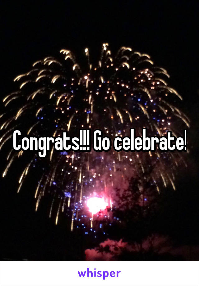 Congrats!!! Go celebrate!