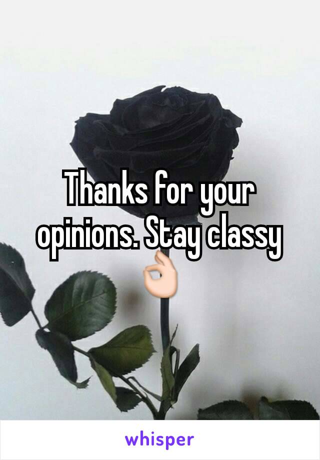 Thanks for your opinions. Stay classy 👌
