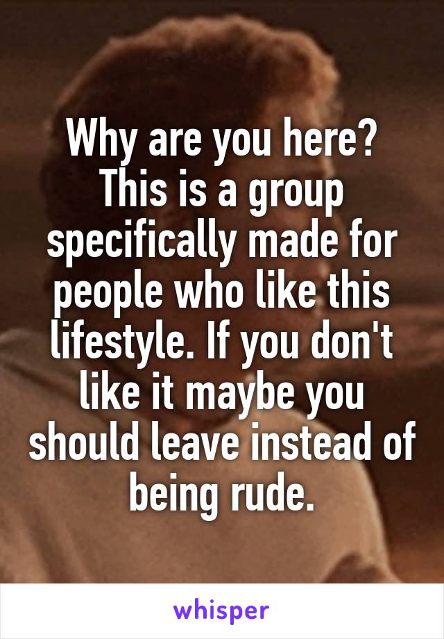 Why are you here? This is a group specifically made for people who like this lifestyle. If you don't like it maybe you should leave instead of being rude.