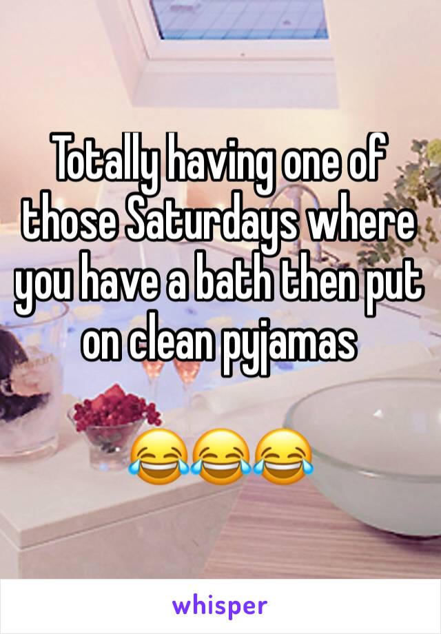 Totally having one of those Saturdays where you have a bath then put on clean pyjamas 

😂😂😂
