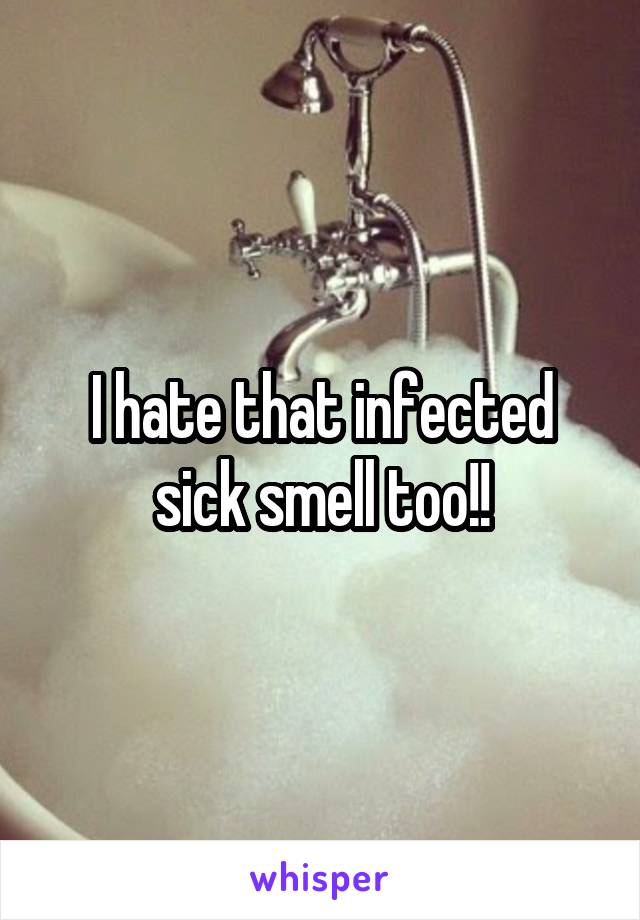 I hate that infected sick smell too!!