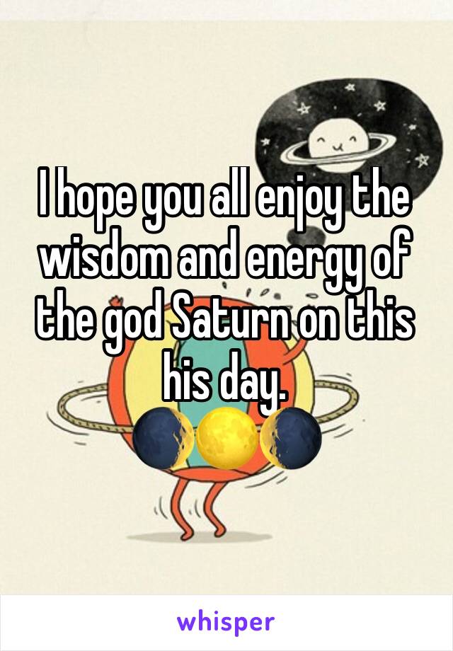 I hope you all enjoy the wisdom and energy of the god Saturn on this his day. 
🌒🌕🌘