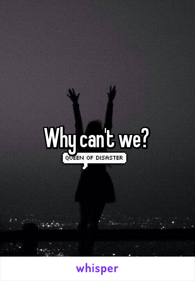 Why can't we? 