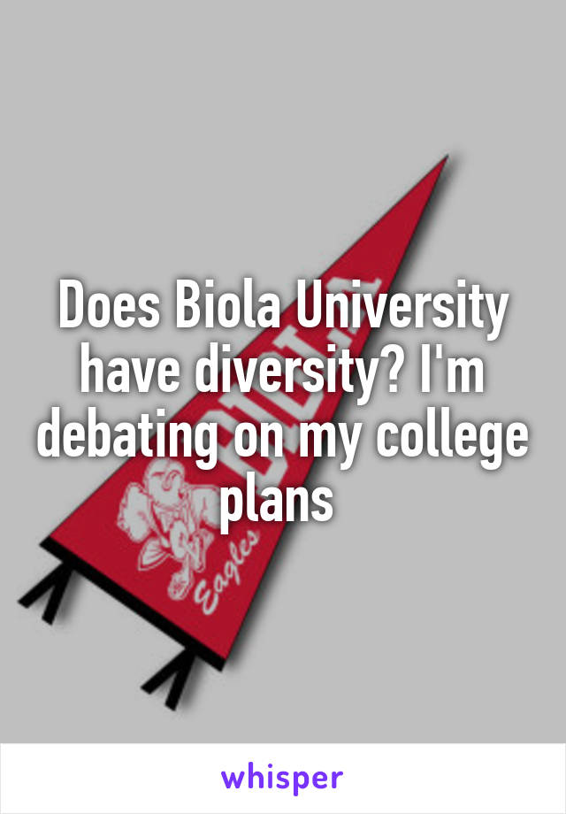 Does Biola University have diversity? I'm debating on my college plans 