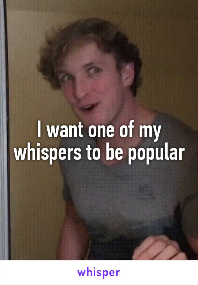 I want one of my whispers to be popular