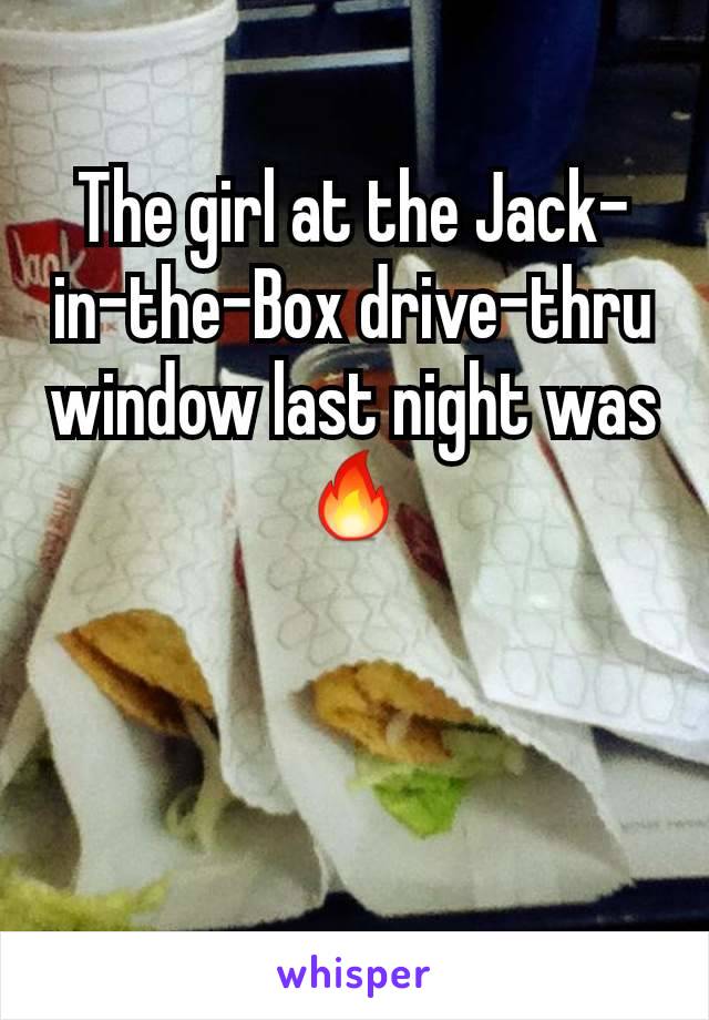 The girl at the Jack-in-the-Box drive-thru window last night was 🔥