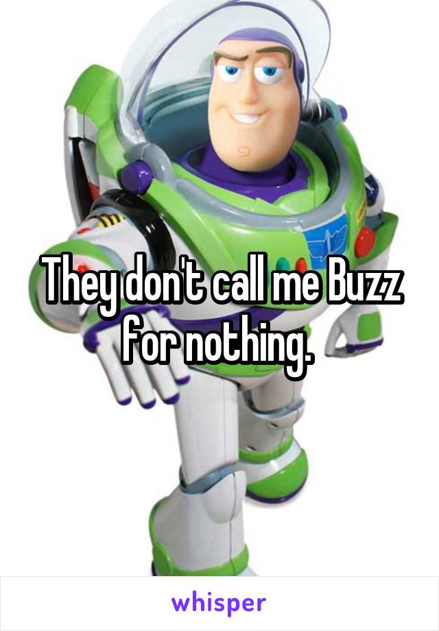 They don't call me Buzz for nothing. 
