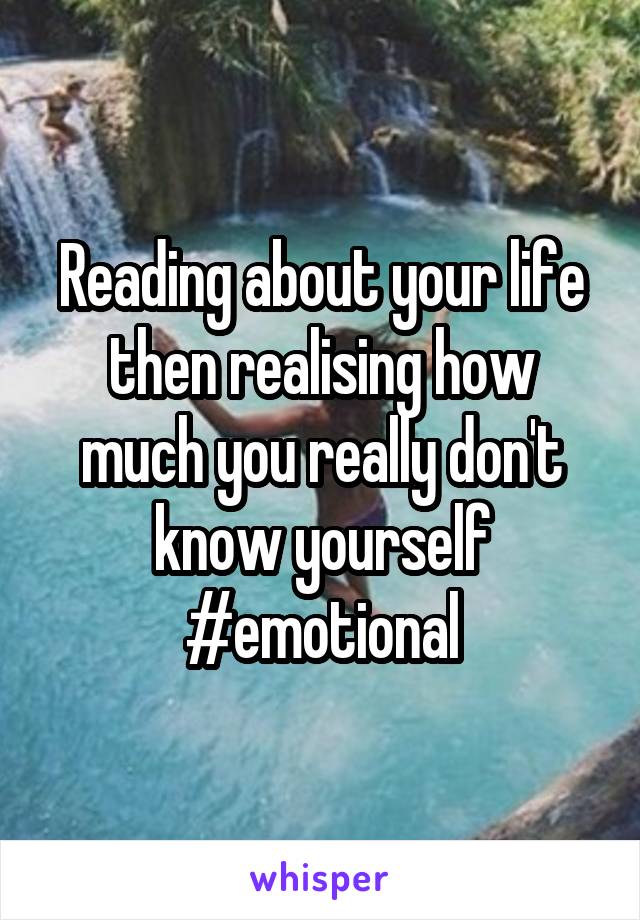 Reading about your life then realising how much you really don't know yourself #emotional