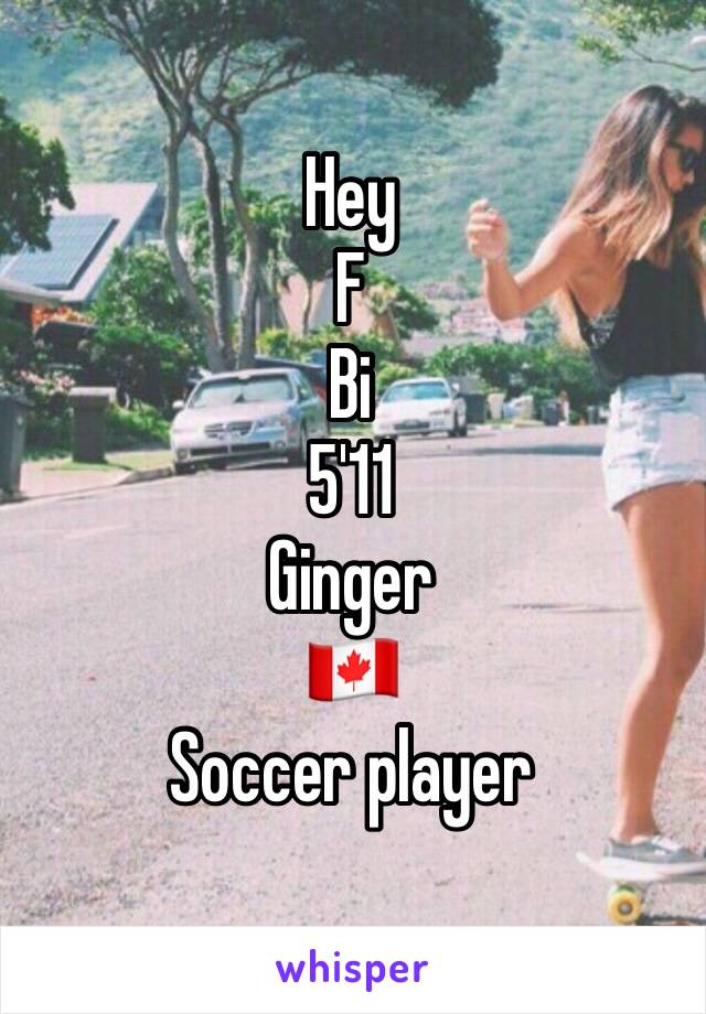 Hey
F
Bi
5'11
Ginger 
🇨🇦
Soccer player