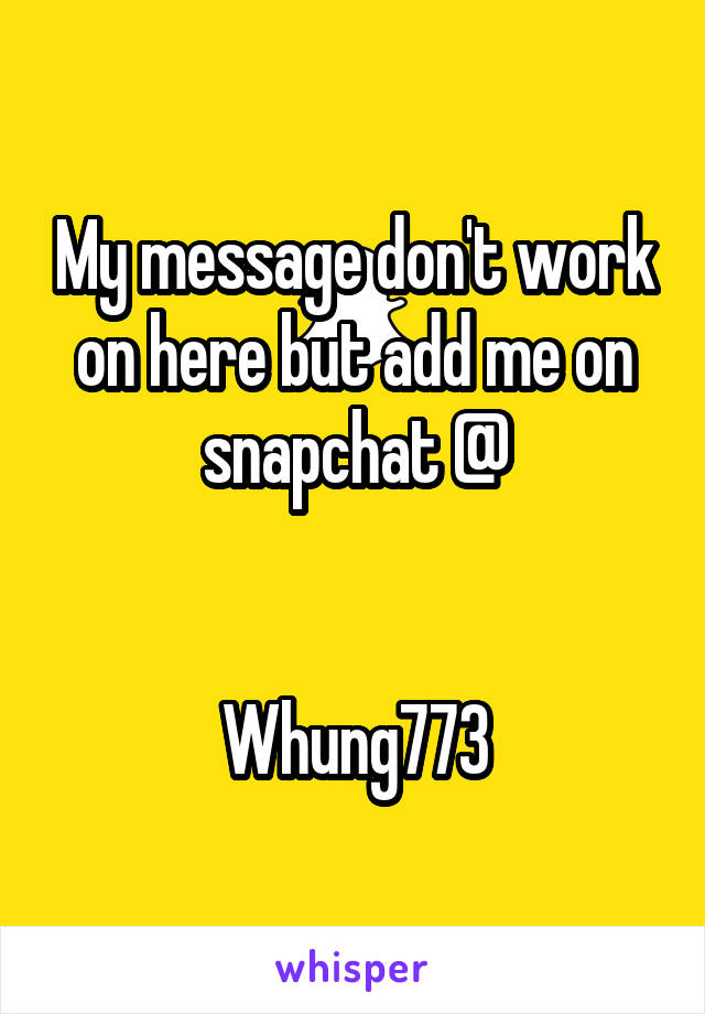 My message don't work on here but add me on snapchat @


Whung773