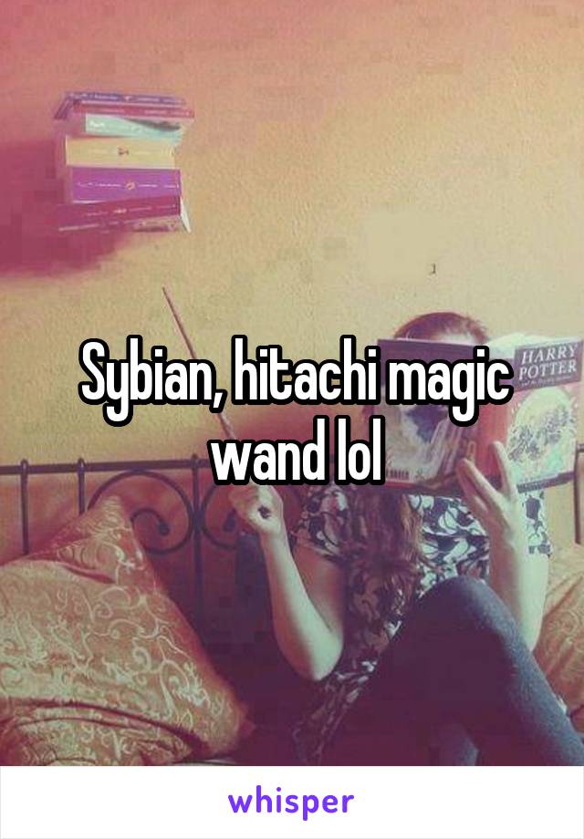 Sybian, hitachi magic wand lol