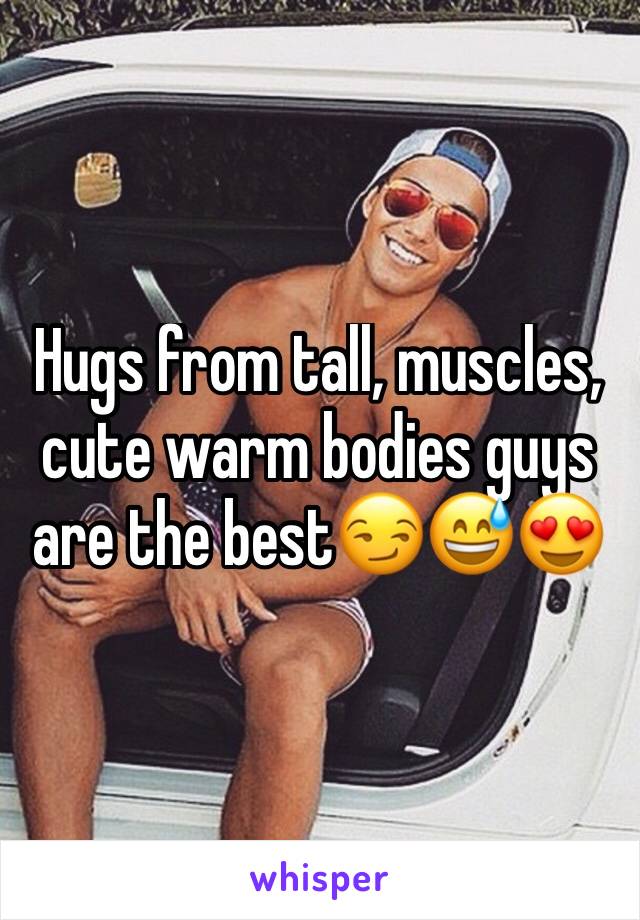 Hugs from tall, muscles, cute warm bodies guys are the best😏😅😍