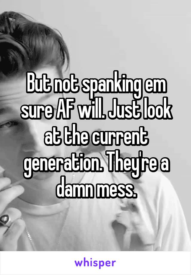 But not spanking em sure AF will. Just look at the current generation. They're a damn mess.